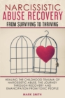 Image for Narcissistic Abuse Recovery : From Surviving to Thriving. Healing the Childhood Trauma of Narcissistic Abuse. the Journey Through Recovery and Emancipation from Toxic People.