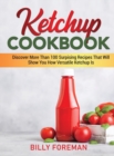 Image for Ketchup Cookbook : Discover More Than 100 Surpising Recipes That Will Show You How Versatile Ketchup Is