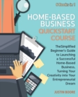 Image for Home-Based Business QuickStart Course [6 Books in 1] : The Simplified Beginner&#39;s Guide to Launching a Successful Home-Based Business, Turning Your Creativity into Your Entrepreneurial Dream