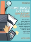 Image for Home-Based Business QuickStart Course [6 Books in 1] : How to Start, Grow and Run Your Own Profitable Home Based Startup Step by Step in as Little as 30 Days with the Most Up-To-Date Information