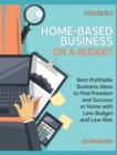 Image for Home-Based Business on a Budget [6 Books in 1] : Best Profitable Business Ideas to Find Freedom and Success at Home with Low-Budget and Low-Risk