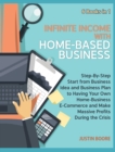 Image for Infinite Income with Home-Based Business [6 Books in 1] : Step-By-Step Start from Business Idea and Business Plan to Having Your Own Home-Business E-Commerce and Make Massive Profits During the Crisis