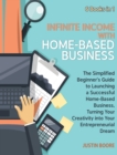 Image for Infinite Income with Home-Based Business [6 Books in 1] : The Simplified Beginner&#39;s Guide to Launching a Successful Home-Based Business, Turning Your Creativity into Your Entrepreneurial Dream
