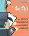 Image for Home-Based Business Startup [6 Books in 1] : Step-By-Step Start from Business Idea and Business Plan to Having Your Own Home-Business E-Commerce and Make Massive Profits During the Crisis