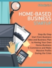 Image for Home-Based Business Startup [6 Books in 1] : Step-By-Step Start from Business Idea and Business Plan to Having Your Own Home-Business E-Commerce and Make Massive Profits During the Crisis