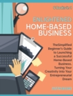 Image for Enlightened Home-Based Business [6 Books in 1] : The Simplified Beginner&#39;s Guide to Launching a Successful Home-Based Business, Turning Your Creativity into Your Entrepreneurial Dream **