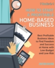 Image for How to Start a Profitable Home-Based Business [7 Books in 1] : Best Profitable Business Ideas to Find Freedom and Success at Home with Low-Budget and Low-Risk