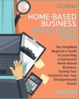 Image for Home-Based Business with No Money Down [7 Books in 1] : The Simplified Beginner&#39;s Guide to Launching a Successful Home-Based Business, Turning Your Creativity into Your Entrepreneurial Dream