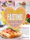 Image for Intermittent Fasting for Women Over 50 [2 Books in 1 : The Winning Formula with Hundreds of Homemade Recipes to Lose Weight, Burn Fat, Unlock Metabolism and Rejuvenate Body for Your Optimal Health