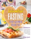 Image for Intermittent Fasting for Women Over 50 [2 Books in 1] : The Advanced Fasting System for Women Who Want to Eliminate Weight Problems, Skin Aging, Mood and Hormonal Swings Effortlessly