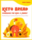 Image for Keto Bread Cookbook for Kids &amp; Family : Mouthwatering Low Carb Bread Recipes that are Easy to Follow