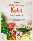 Image for Tasty and Crazy Keto Diet Cookbook : Recipes That Are Not Only Easy, Healthy, But Also Tasty. Try Them To Explore All The Possibilities Keto Diet Offers