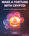 Image for Make a Fortune with Crypto! : Discover the Best Hidden Gems of 2021