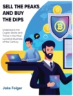 Image for Sell the Peaks and Buy the Dips : Understand the Crypto World and Thrive in the Most Lucrative Business of the Century