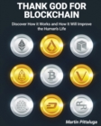 Image for Thank God for Blockchain : Discover How it Works and How It Will Improve the Human&#39;s Life
