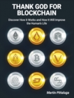 Image for Thank God for Blockchain : Discover How it Works and How It Will Improve the Human&#39;s Life