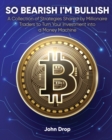 Image for So Bearish I&#39;m Bullish : A Collection of Strategies Shared by Millionaire Traders to Turn Your Investment into a Money Machine