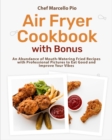 Image for Air Fryer Cookbook with Bonus : An Abundance of Mouth-Watering Fried Recipes with Professional Pictures to Eat Good and Improve Your Vibes
