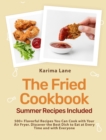Image for The Fried Cookbook : 500+ Flavorful Recipes You Can Cook with Your Air Fryer. Discover the Best Dish to Eat at Every Time and with Everyone [Summer Recipes Included]