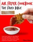 Image for Air Fryer Cookbook The Fried Bible : Cook and Taste an Abundance of Crispy Recipes to Burn Fat, Improve Your Mood and Forget Digestive Problems Forever [Air Fryer Recipes for Two Included]