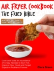 Image for Air Fryer Cookbook The Fried Bible : Cook and Taste an Abundance of Crispy Recipes to Burn Fat, Improve Your Mood and Forget Digestive Problems Forever [Air Fryer Recipes for Two Included]