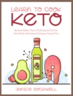 Image for Learn To Cook Keto : Become Better Than A Professional Chef For Keto Meals And Impress Everyone Around You