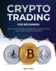 Image for Crypto Trading for Beginners : How to Get Started, Understand the Indicators and Invest in Cryptocurrency
