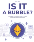 Image for Is it a Bubble? : Strategies to Follow to Invest in Cryto Currencies and Earning Profit
