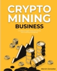 Image for Crypto Mining Business : A Guide to Crypto Tools and Tactics and Investing Intelligently