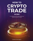 Image for How to Trade Crypto in 2021 : An Introduction to Crypto Currencies, Market and How it Works