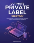 Image for Ultimate Private Label Strategy : A Business Guide on Growing Private Label Business on Amazon, Selling products and Management