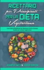 Image for Ricettario per Principianti per la Dieta Vegetariana : Una Guida Semplificata Per Realizzare Facili e Gustose Ricette per la Dieta Vegetariana (Plant Based Diet Cookbook for Beginners) (Italian Editio