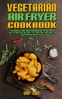 Image for Vegetarian Air Fryer Cookbook : The Complete Guide With Vegetarian Air Frying Recipes, Easy to Cook and Low Cost. Fry, Bake, Grill and Roast the Most Popular Family Meals
