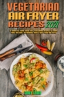 Image for Vegetarian Air Fryer Recipes 2021 : A Complete Guide With Easy Vegetarian Recipes to Cook, Bake and Grill Affordable Meals with your Air Fryer
