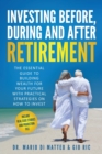 Image for Investing Before, During, and After Retirement : The Essential Guide to Building Wealth for Your Future With Practical Strategies on How to Invest
