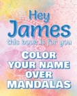 Image for Hey JAMES, this book is for you - Color Your Name over Mandalas : James: The BEST Name Ever - Coloring book for adults or children named JAMES