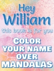 Image for Hey WILLIAM, this book is for you - Color Your Name over Mandalas - Proud William