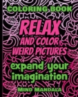 Image for RELAX and COLOR weird pictures - Expand Your Imagination - 100% FUN - 100% Relaxing : 200 Pages - 100 INCREDIBLE Images - A Relaxing Coloring Therapy - Gift Book for Adults - Relaxation with Stress Re
