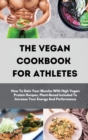 Image for The Vegan Cookbook For Athletes : How To Gain Your Muscles With High Vegan Protein Recipes. Plant-Based Included To Increase Your Energy And Performance