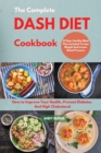 Image for The Complete DASH DIET Cookbook : How to Improve Your Health, Prevent Diabetes And High Cholesterol. 21 Days Healthy Meal Plan Included To Lose Weight And Lower Blood Pressure