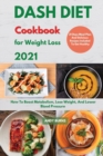 Image for DASH DIET Cookbook For Weight Loss 2021 : How To Boost Metabolism, Lose Weight, And Lower Blood Pressure. 21 Days Meal Plan And Delicious Recipes Included To Get Healthy