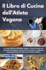Image for Il Libro di Cucina dell&#39;Atleta Vegano I Vegan Athlete&#39;s Cookbook (Italian Edition) : Le ricette deliziose dell&#39;Atleta Vegano, a base di piante, per aumentare l&#39;energia, il volume dei tuoi muscoli, e m