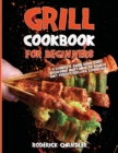 Image for Grill Cookbook For Beginners : A Complete Guide Book Every Beginners Must Have To Achieve That Perfect Grilling Experience