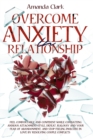Image for Overcome Anxiety in Relationship : Feel Comfortable and Confident While Combatting Anxious Attachment Style, Defeat Jealousy and Your Fear of Abandonment, and Stop Feeling Insecure in Love by Resolvin