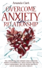 Image for Overcome Anxiety in Relationship : Feel Comfortable and Confident While Combatting Anxious Attachment Style, Defeat Jealousy and Your Fear of Abandonment, and Stop Feeling Insecure in Love by Resolvin