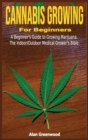 Image for Cannabis Growing For Beginners : A Beginner&#39;s Guide to Growing Marijuana.The Indoor/Outdoor Medical Grower&#39;s Bible.