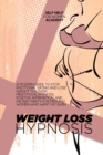 Image for Weight Loss Hypnosis : A Modern Guide To Stop Emotional Eating And Lose Weight Through Meditation, Hypnosis, Positive Affirmation, And Dietary Habits For Men And Women Who Want Fat Burn