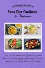 Image for Renal Diet Cookbook for Beginners : The Comprehensive Guide to Learn How to Manage your Kidney Disease without Sacrifice Delicious Meals