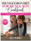 Image for The Vegetarian Diet for Mum and Son Cookbook : The Best 200+ Easy Recipes to make with your Kids! Chose the Quickest Plant- Based recipes for your Family, staying HEALTHY and HAVING FUN!