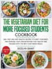 Image for The Vegetarian Diet for More Focused Students Cookbook : More than 200 Healthy Recipes to Clean your Body and increase your concentration! Stay Healthy and FOCUS with The Best Plant-Based Meals!